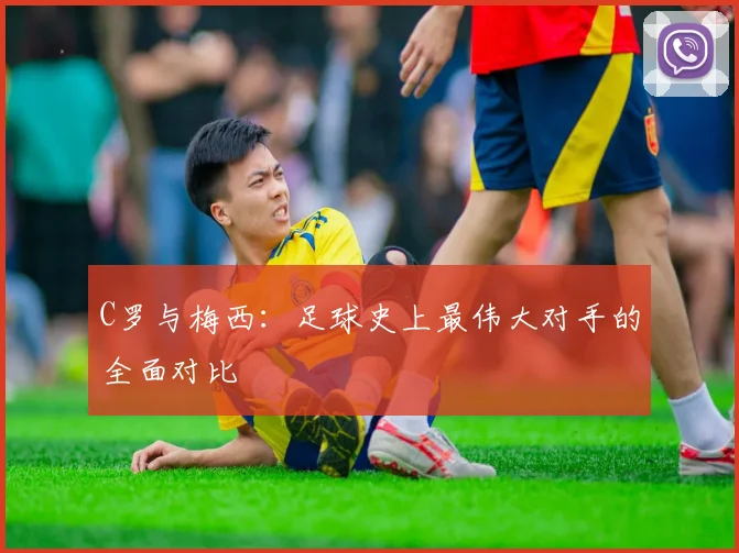 C罗与梅西:足球史上最伟大对手的全面对比