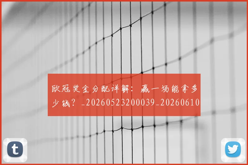 欧冠奖金分配详解:赢一场能拿多少钱?_20260523200039_20260610165933