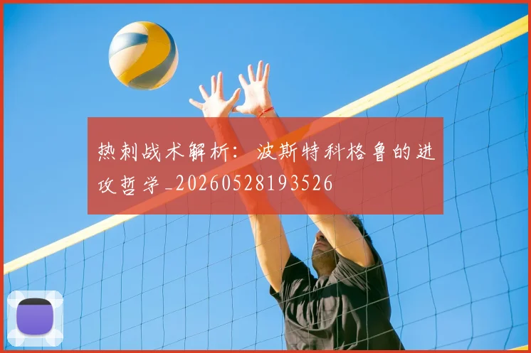 热刺战术解析:波斯特科格鲁的进攻哲学_20260528193526