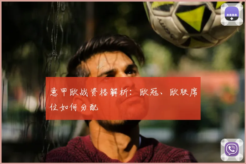 意甲欧战资格解析:欧冠、欧联席位如何分配