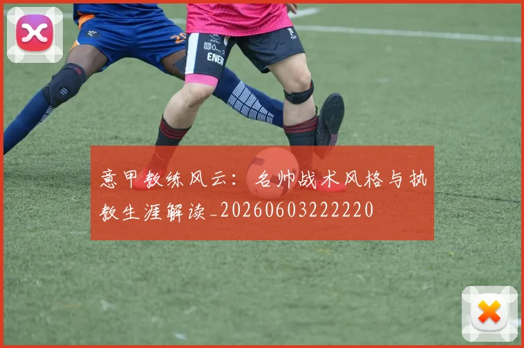 意甲教练风云:名帅战术风格与执教生涯解读_20260603222220