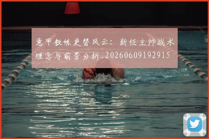 意甲教练更替风云:新任主帅战术理念与前景分析_20260609192915